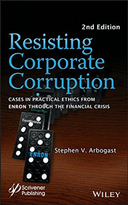 Resisting Corporate Corruption: Cases in Practical Ethics From Enron Through The Financial Crisis