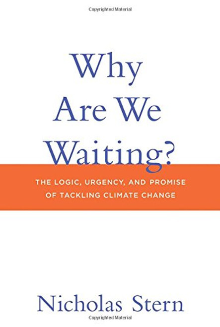 Why Are We Waiting?: The Logic, Urgency, and Promise of Tackling Climate Change (Lionel Robbins Lectures)
