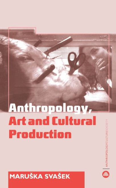 The Anthropology Art and Cultural Production: Histories, Themes, Perspectives (Anthropology, Culture and Society)