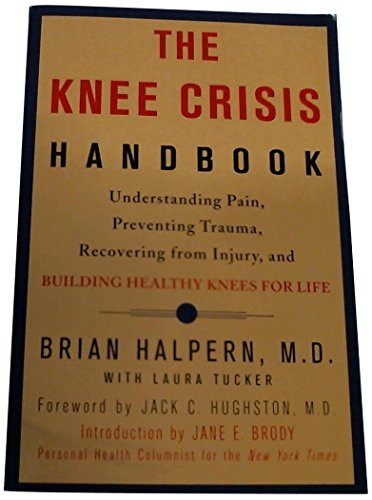 The Knee Crisis Handbook: Understanding Pain, Preventing Trauma, Recovering from Injury, and Building Healthy Knees for Life