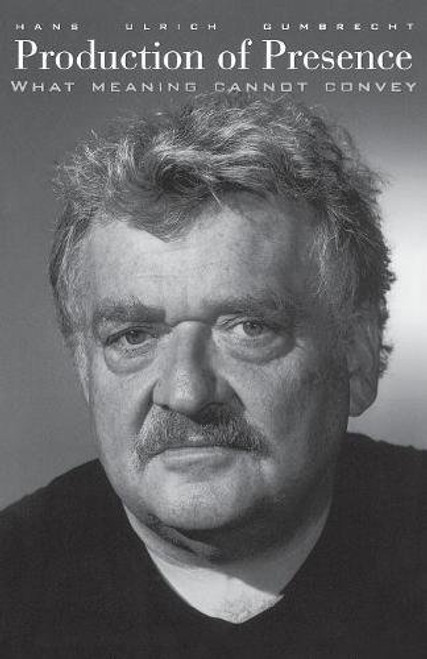 Production of Presence: What Meaning Cannot Convey