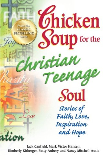 Chicken Soup for the Christian Teenage Soul: Stories of Faith, Love, Inspiration and Hope (Chicken Soup for the Teenage Soul)