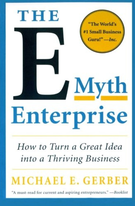 The E-Myth Enterprise: How to Turn a Great Idea into a Thriving Business