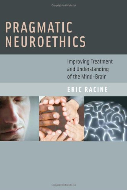 Pragmatic Neuroethics: Improving Treatment and Understanding of the Mind-Brain (Basic Bioethics)