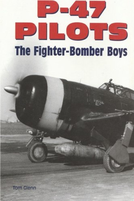 P-47 Pilots: The Fighter-Bomber Boys