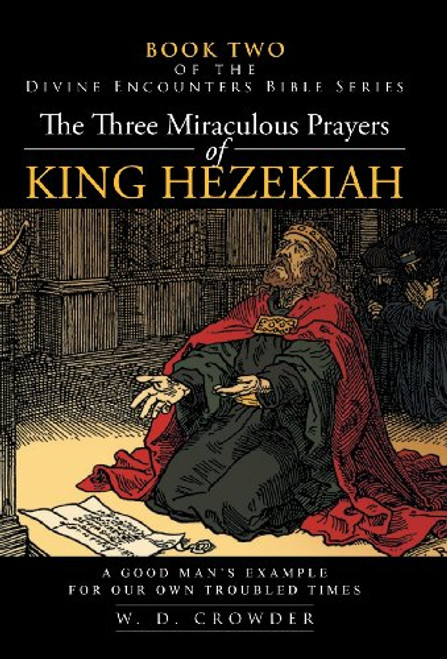 The Three Miraculous Prayers of King Hezekiah: A Good Man's Example for Our Own Troubled Times