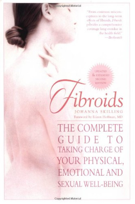 Fibroids: The Complete Guide to Taking Charge of Your Physical, Emotional and Sexual Well-Being