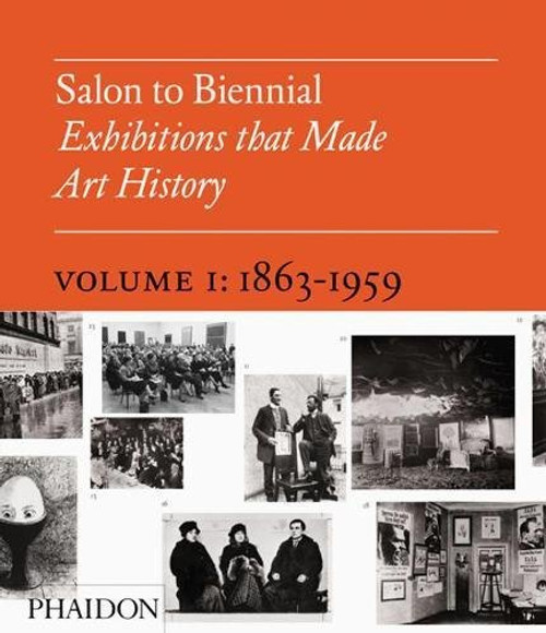 Salon to Biennial - Exhibitions that Made Art History, Volume 1: 1863-1959