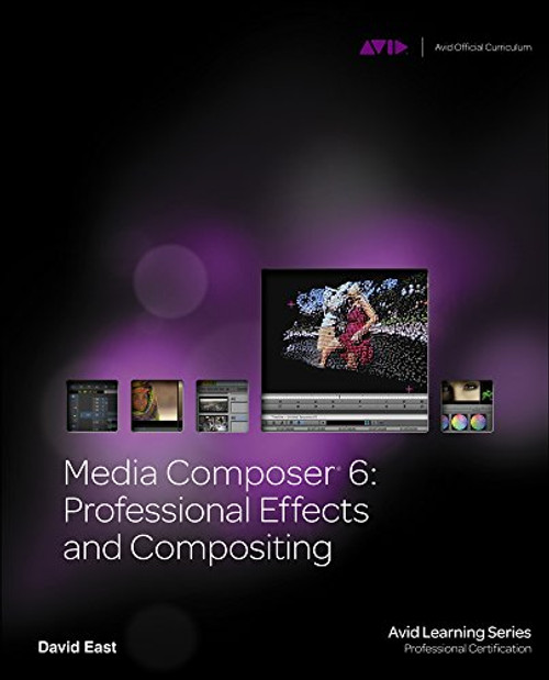 Media Composer 6: Professional Effects and Compositing (Avid Learning Series: Profession Certification)