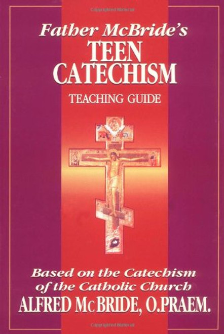 Father McBride's Teen Catechism Teacher Guide: Based on the Catechism of the Catholic Church Father McBride's Teen Catechism Teacher Guide: Based on the Catechism of the Catholic Church