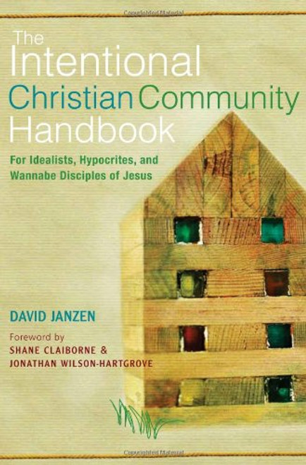 The Intentional Christian Community Handbook: For Idealists, Hypocrites, and Wannabe Disciples of Jesus