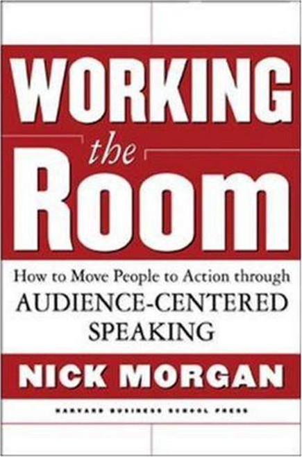 Working the Room: How to Move People to Action Through Audience-Centered Speaking