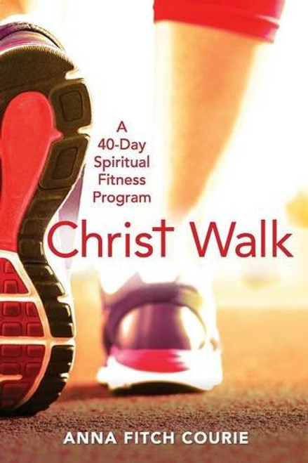 Christ Walk: A 40-Day Spiritual Fitness Program