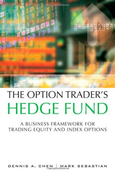 The Option Trader's Hedge Fund: A Business Framework for Trading Equity and Index Options The Option Trader's Hedge Fund: A Business Framework for Trading Equity and Index Options