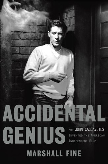 Accidental Genius: How John Cassavetes Invented the Independent Film