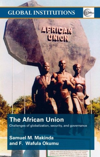 The African Union: Challenges of globalization, security, and governance (Global Institutions)
