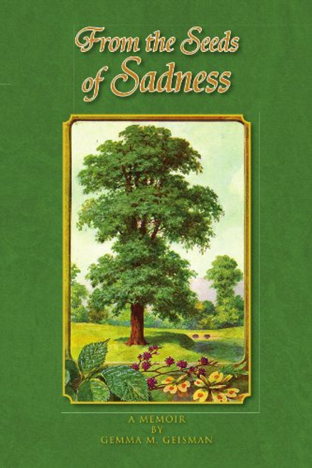 From the Seeds of Sadness: A MEMOIR BY GEMMA M. GEISMAN