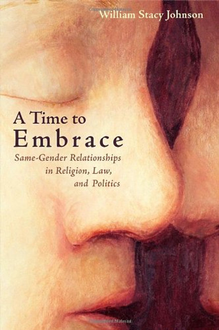 A Time to Embrace: Same-Gender Relationships in Religion, Law, and Politics A Time to Embrace: Same-Gender Relationships in Religion, Law, and Politics