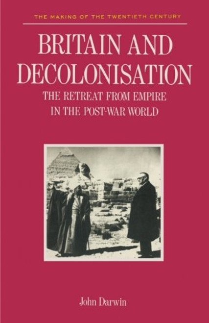 Britain and Decolonisation: The Retreat from Empire in the Post-War World (Making of 20th Century)