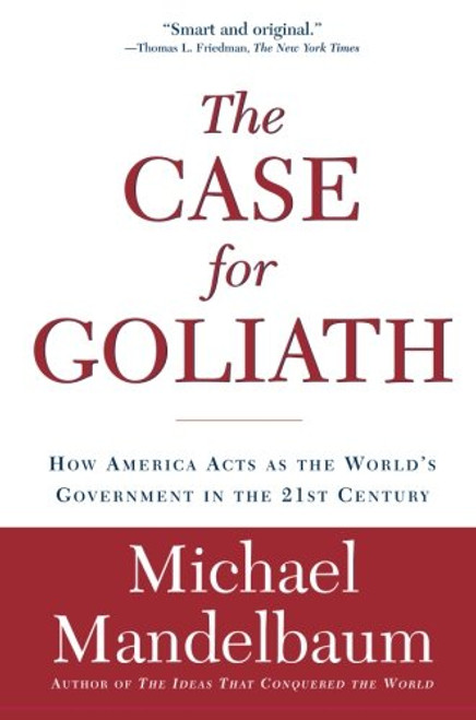 The Case for Goliath: How America Acts as the Worlds Government in the
