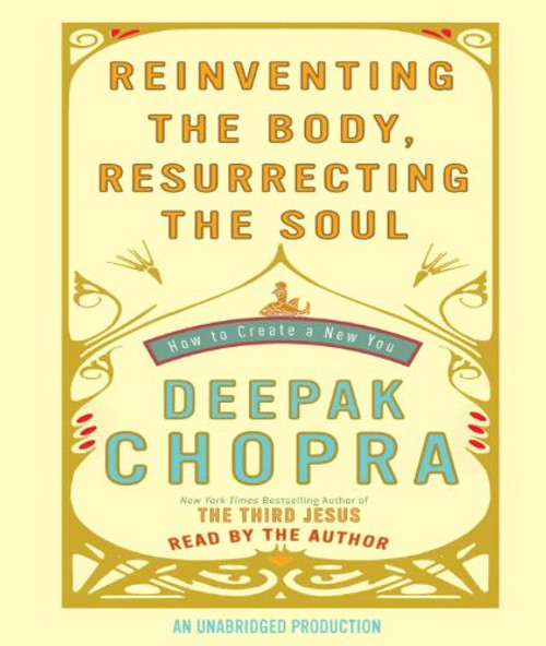 Reinventing the Body, Resurrecting the Soul: How to Create a New You