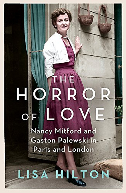 The Horror of Love: Nancy Mitford and Gaston Palewski in Paris and London