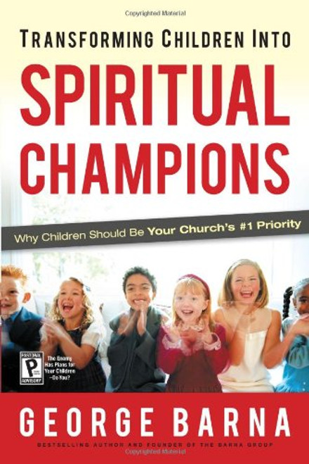 Transforming Children Into Spiritual Champions: Why Children Should Be Your Church's #1 Priority