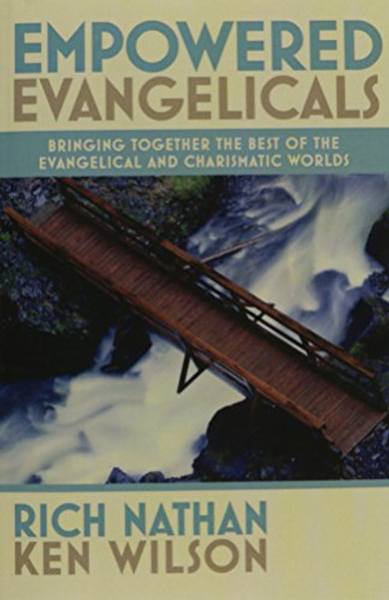 Empowered Evangelicals: Bringing Together the Best of the Evangelical and Charismatic Worlds