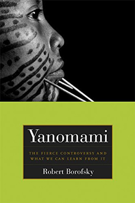 Yanomami: The Fierce Controversy and What We Can Learn from It (California Series in Public Anthropology)