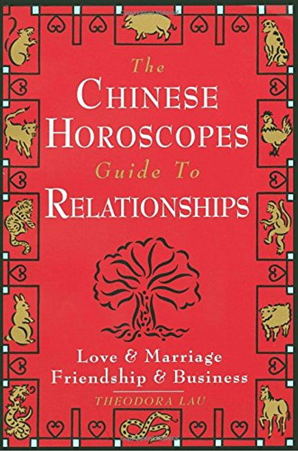 The Chinese Horoscopes Guide to Relationships: Love and Marriage, Friendship and Business The Chinese Horoscopes Guide to Relationships: Love and Marriage, Friendship and Business