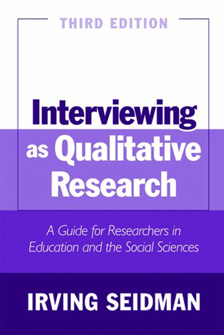 Interviewing as Qualitative Research: A Guide for Researchers in Education and the Social Sciences, 3rd Edition