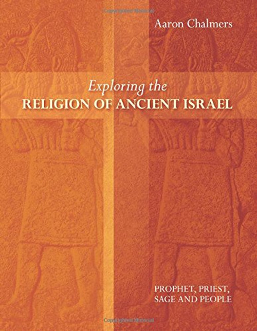 Exploring the Religion of Ancient Israel: Prophet, Priest, Sage and People