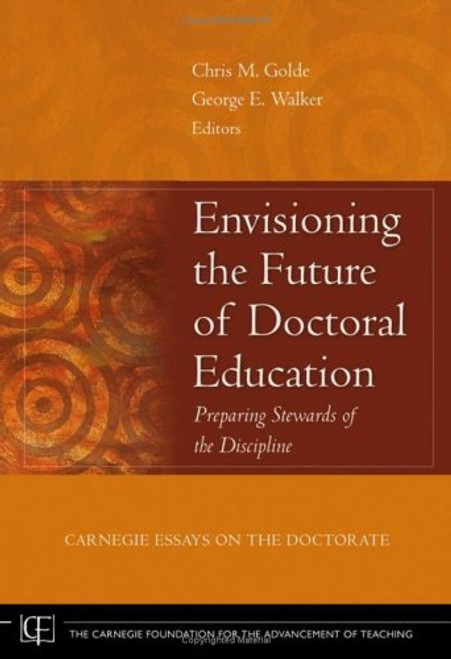 Envisioning the Future of Doctoral Education: Preparing Stewards of the Discipline - Carnegie Essays on the Doctorate