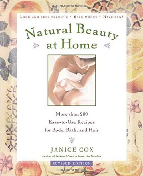 Natural Beauty at Home: More Than 250 Easy-to-Use Recipes for Body, Bath, and Hair