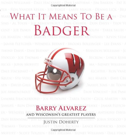 What It Means to Be a Badger: Barry Alvarez and Wisconsin's Greatest Players