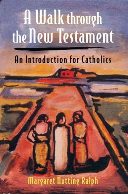 A Walk Through the New Testament: An Introduction for Catholics A Walk Through the New Testament: An Introduction for Catholics