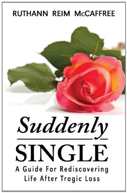 Suddenly Single - A Guide For Rediscovering Life After Tragic Loss Suddenly Single - A Guide For Rediscovering Life After Tragic Loss