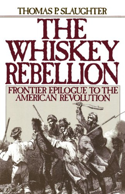 The Whiskey Rebellion: Frontier Epilogue to the American Revolution