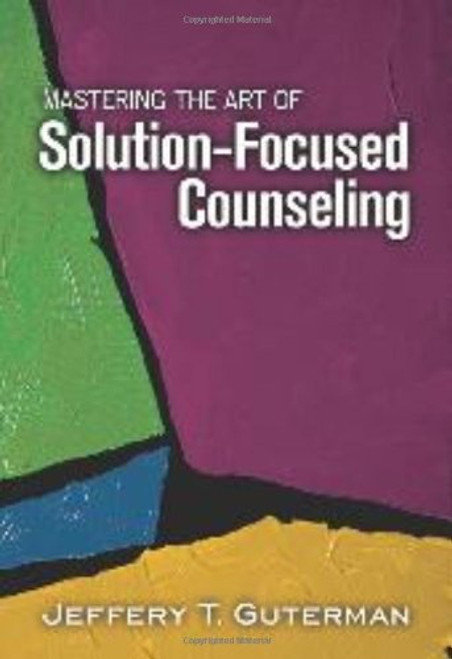 Mastering the Art of Solution-Focused Counseling