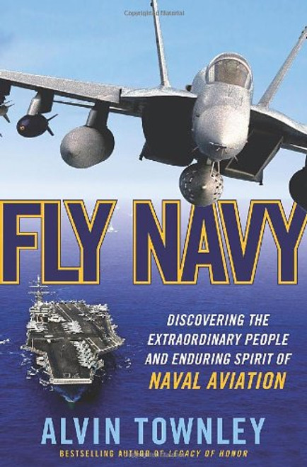 Fly Navy: Discovering the Extraordinary People and Enduring Spirit of Naval Aviation