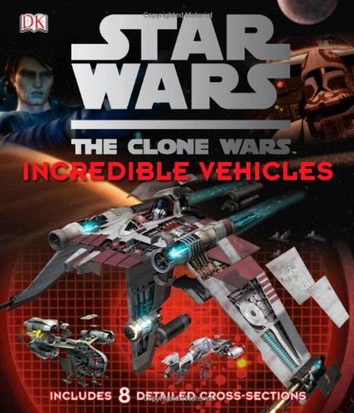 Star Wars: The Clone Wars- Incredible Vehicles