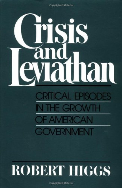 Crisis and Leviathan: Critical Episodes in the Growth of American Government (A Pacific Research Institute for Public Policy Book)