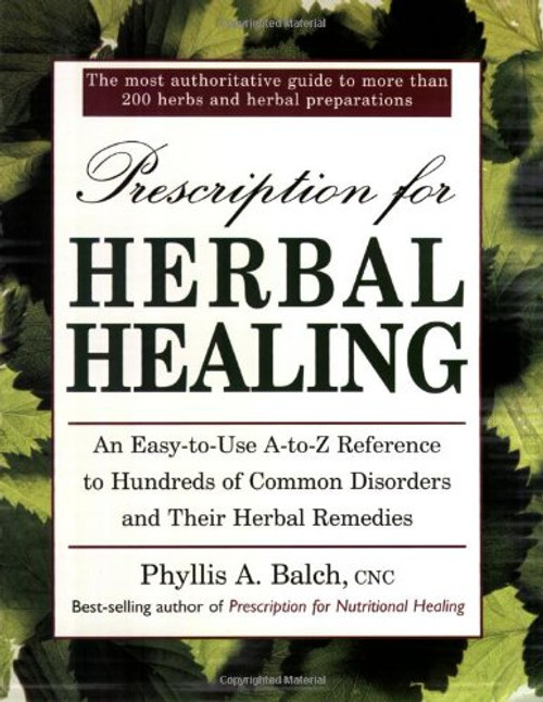Prescription for Herbal Healing: An Easy-to-Use A-Z Reference to Hundreds of Common Disorders and Their Herbal Remedies Prescription for Herbal Healing: An Easy-to-Use A-Z Reference to Hundreds of Common Disorders and Their Herbal Remedies