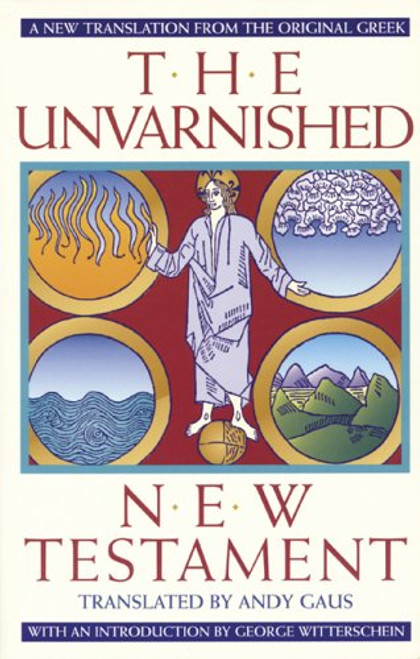 The Unvarnished New Testament: A New Translation From The Original Greek