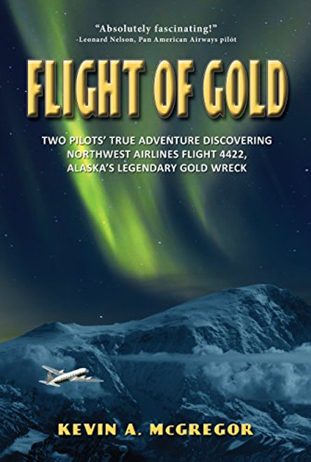 Flight of Gold: Two Pilots' True Adventure Discovering Alaska's Legendary Gold Wreck