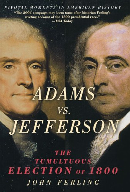 Adams vs. Jefferson: The Tumultuous Election of 1800 (Pivotal Moments in American History) Adams vs. Jefferson: The Tumultuous Election of 1800 (Pivotal Moments in American History)