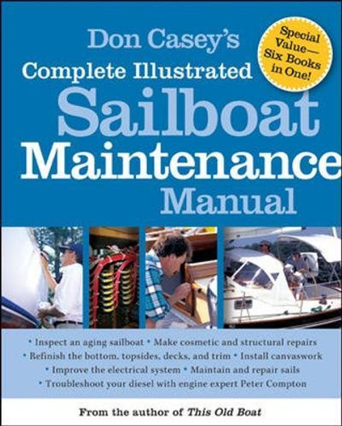 Don Casey's Complete Illustrated Sailboat Maintenance Manual: Including Inspecting the Aging Sailboat, Sailboat Hull and Deck Repair, Sailboat Refinishing, Sailbo Don Casey's Complete Illustrated Sailboat Maintenance Manual: Including Inspecting the Aging Sailboat, Sailboat Hull and Deck Repair, Sailboat Refinishing, Sailbo