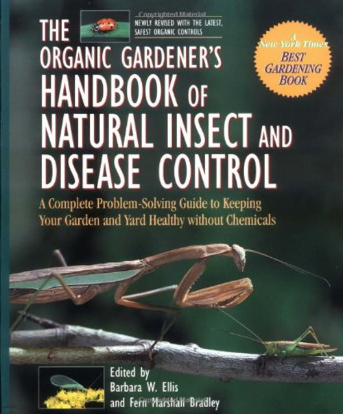 The Organic Gardener's Handbook of Natural Insect and Disease Control: A Complete Problem-Solving Guide to Keeping Your Garden and Yard Healthy Without Chemicals The Organic Gardener's Handbook of Natural Insect and Disease Control: A Complete Problem-Solving Guide to Keeping Your Garden and Yard Healthy Without Chemicals