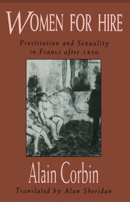 Women for Hire: Prostitution and Sexuality in France after 1850 Women for Hire: Prostitution and Sexuality in France after 1850
