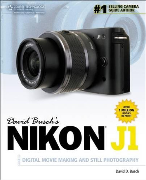 David Busch's Nikon J1 Guide to Digital Movie Making and Still Photography (David Busch's Digital Photography Guides)